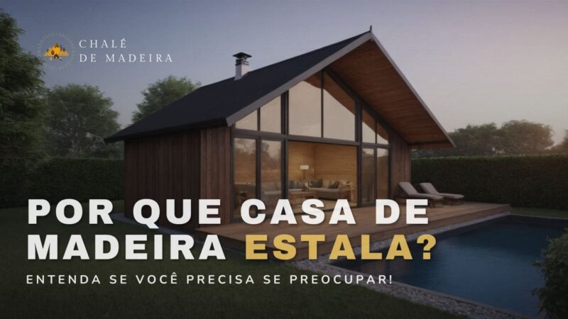 Por que casa de madeira estala? Devo me preocupar?