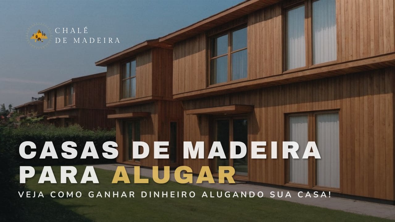 Casas de madeira para alugar: veja como faturar com aluguel!